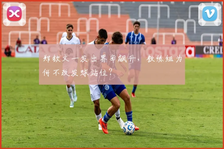 郑钦文一发出界率飙升,教练组为何不改发球站位?