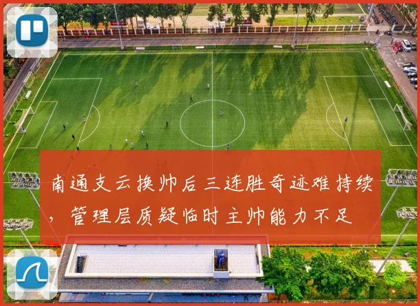 南通支云换帅后三连胜奇迹难持续，管理层质疑临时主帅能力不足
